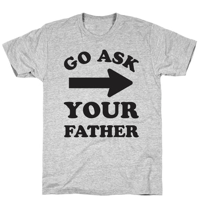 Go Ask Your Father T-Shirt