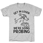 Get In Loser We're Going Probing T-Shirt