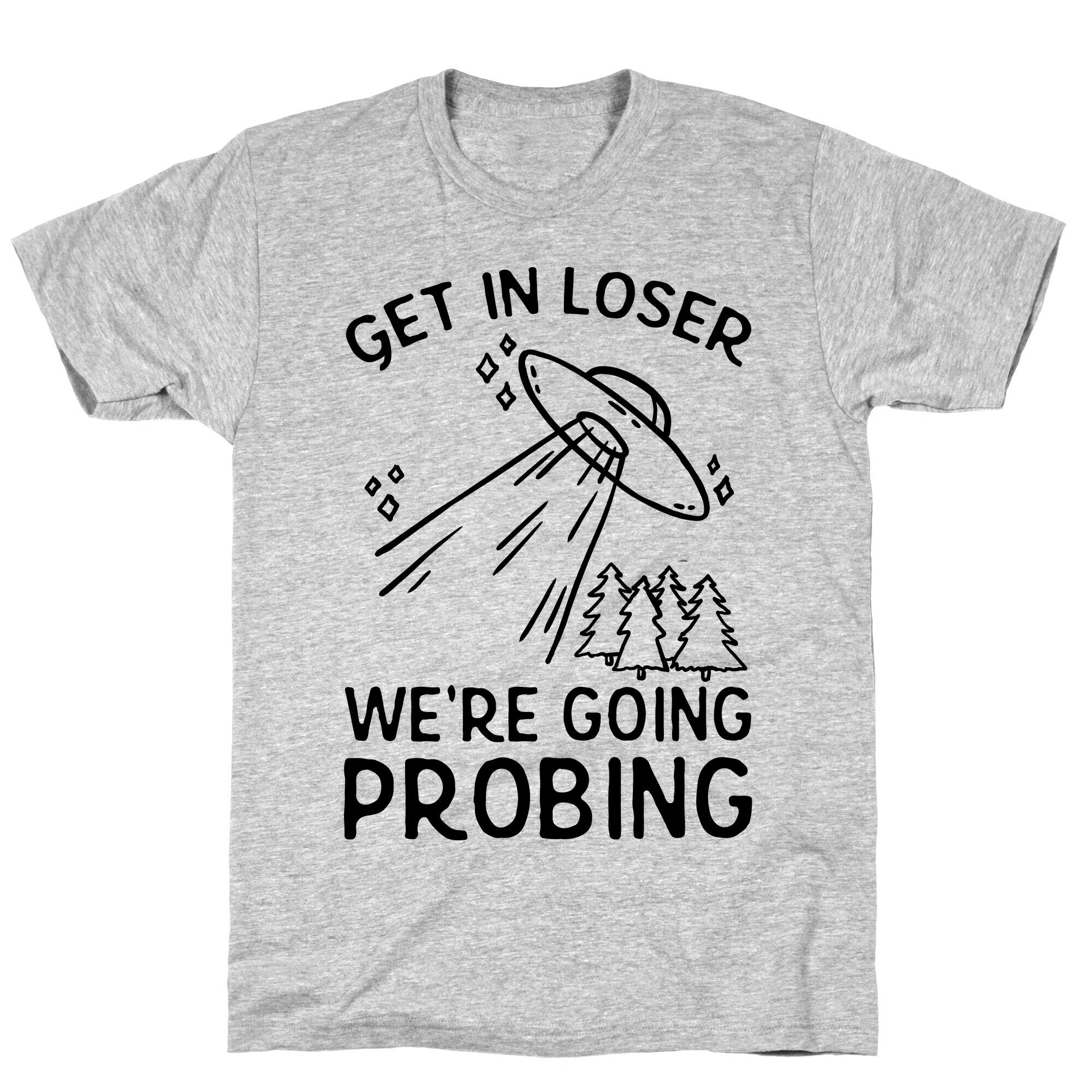 Get In Loser We're Going Probing T-Shirt