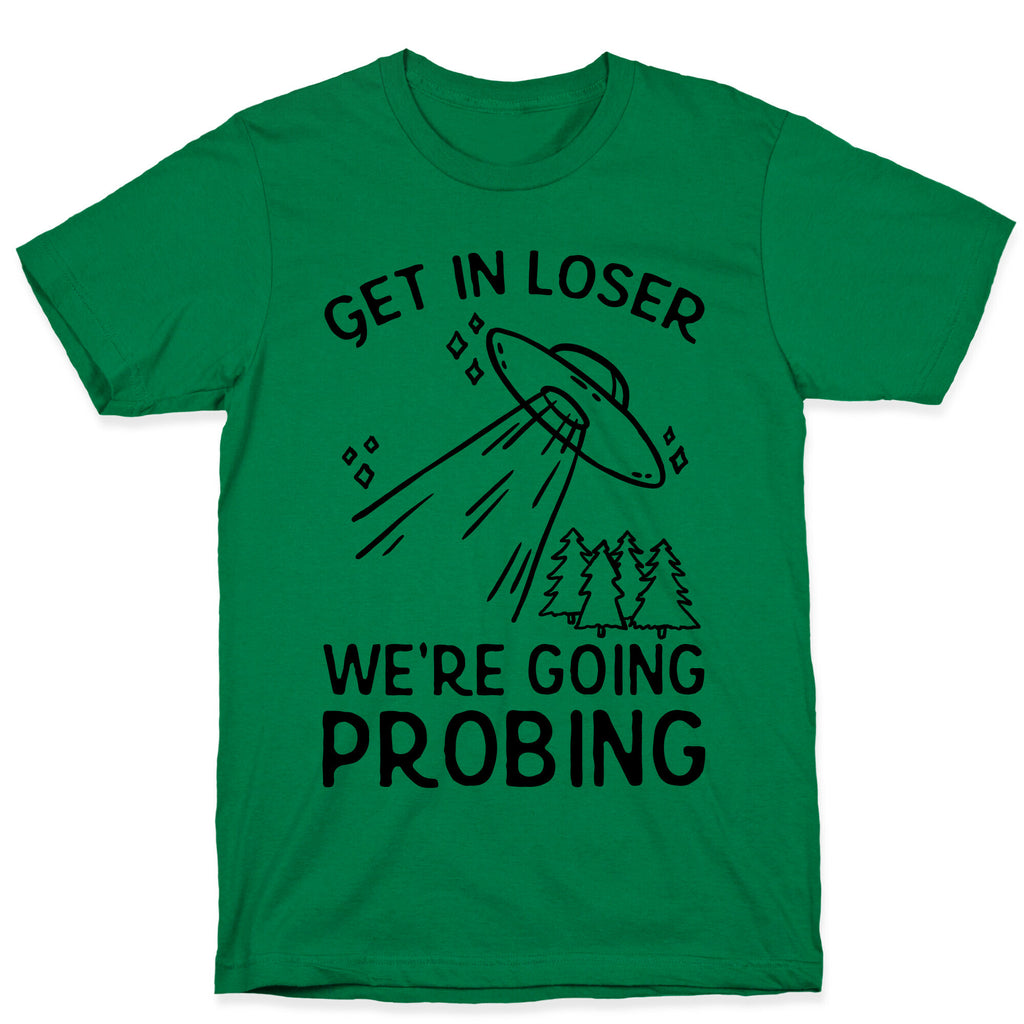 Get In Loser We're Going Probing T-Shirt