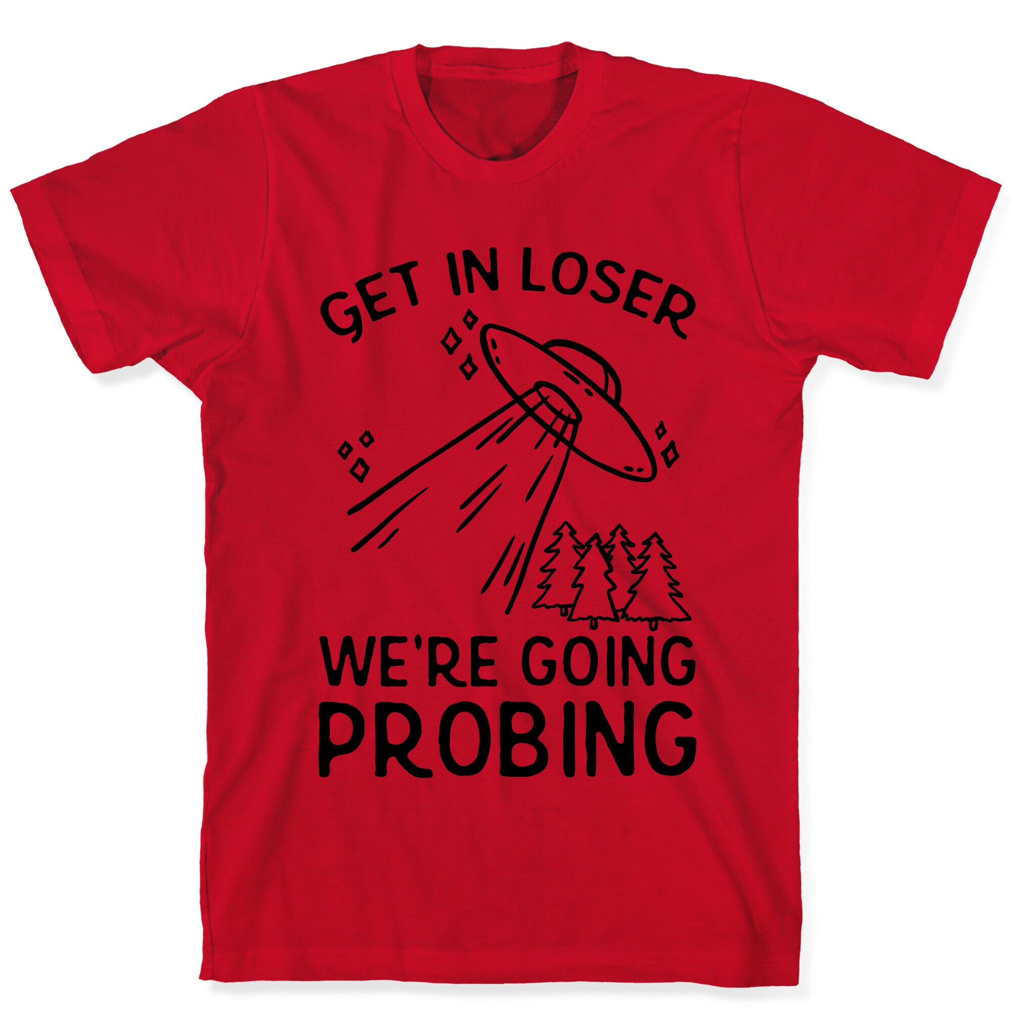 Get In Loser We're Going Probing T-Shirt