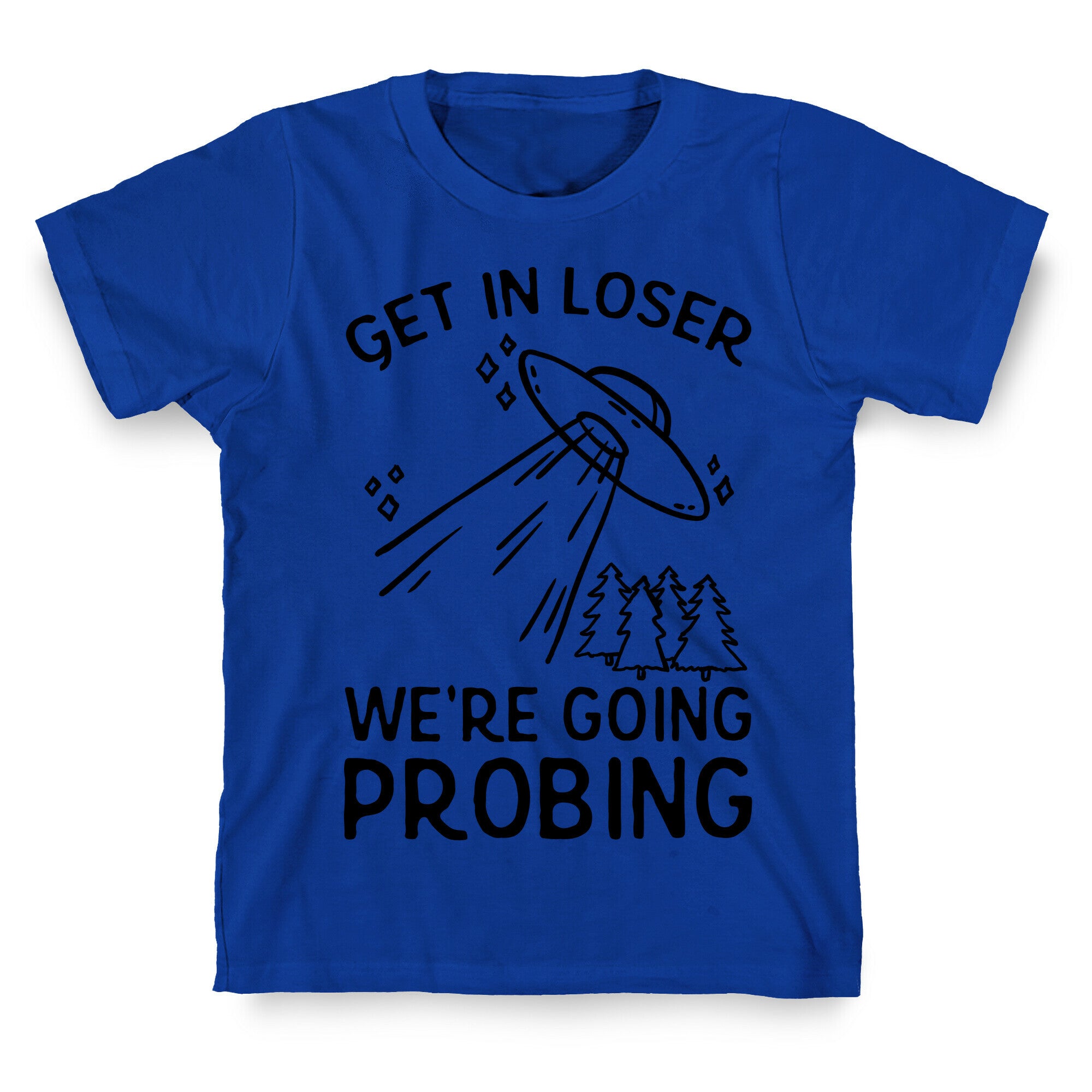 Get In Loser We're Going Probing T-Shirt