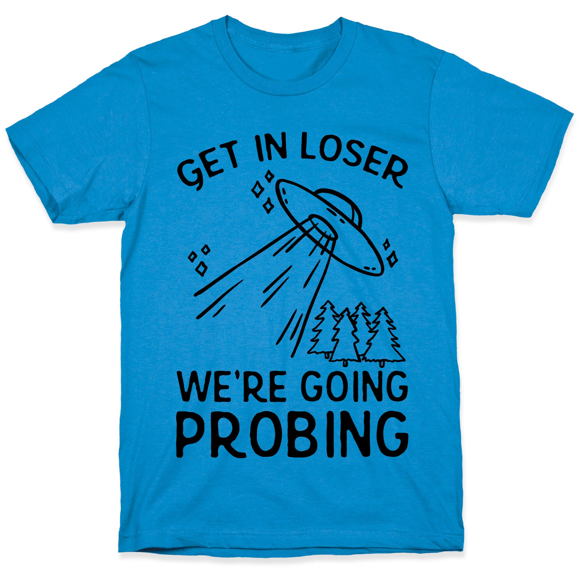 Get In Loser We're Going Probing T-Shirt