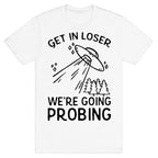 Get In Loser We're Going Probing T-Shirt