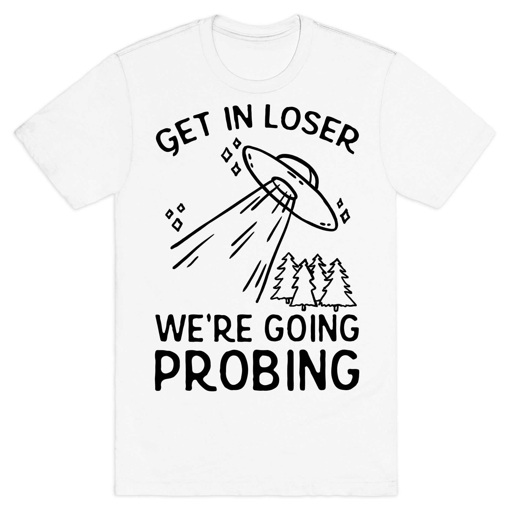 Get In Loser We're Going Probing T-Shirt