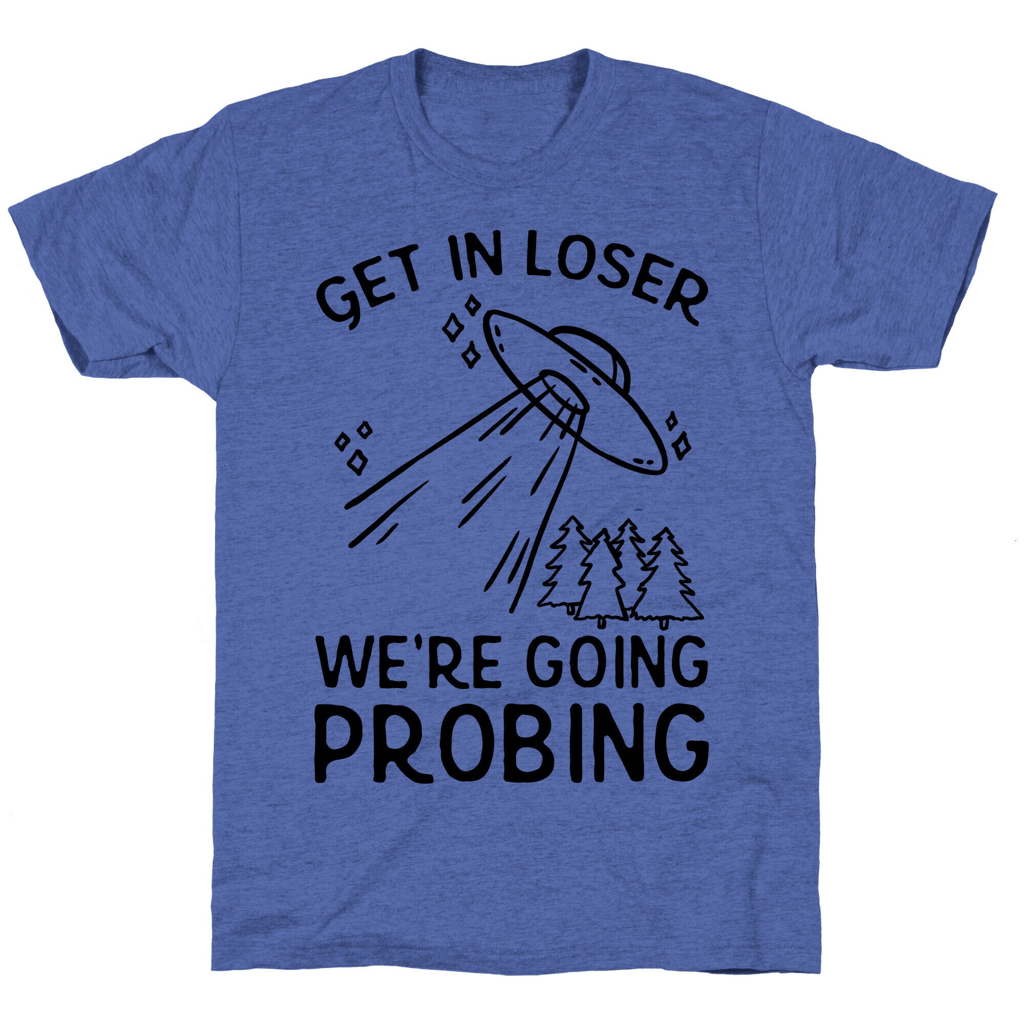Get In Loser We're Going Probing Unisex Triblend Tee