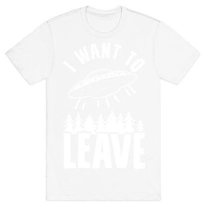 I Want To Leave T-Shirt
