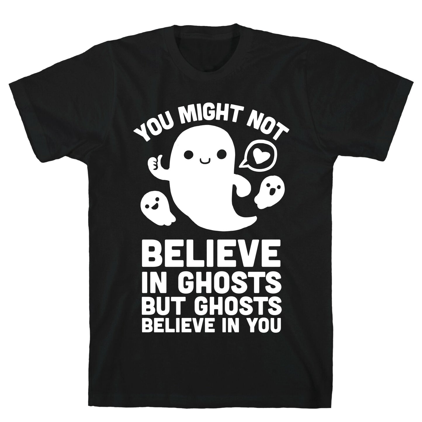 You Might Not Believe in Ghosts But Ghosts Believe in You T-Shirt