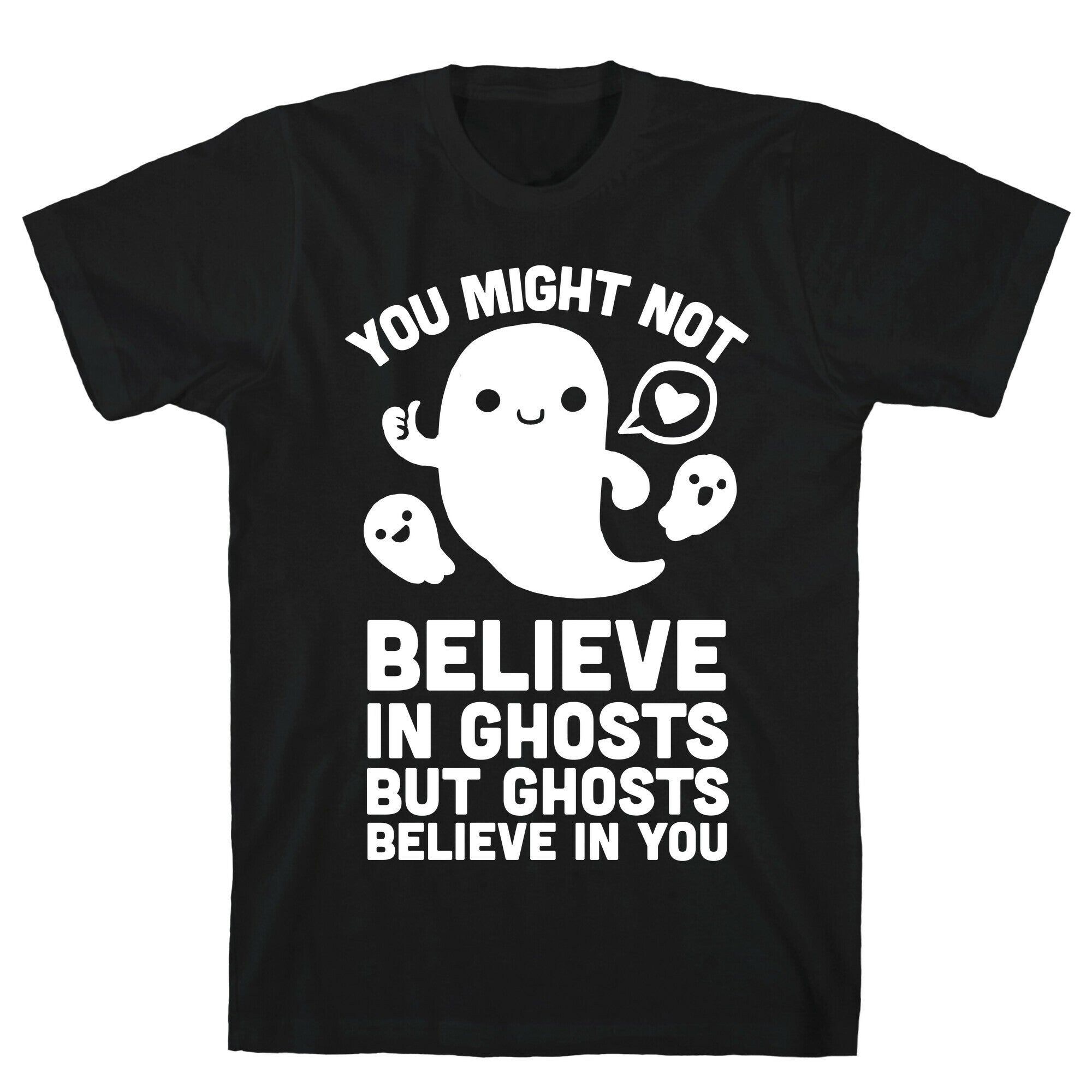 You Might Not Believe in Ghosts But Ghosts Believe in You T-Shirt