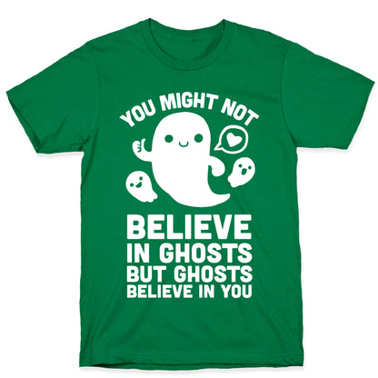 You Might Not Believe in Ghosts But Ghosts Believe in You T-Shirt