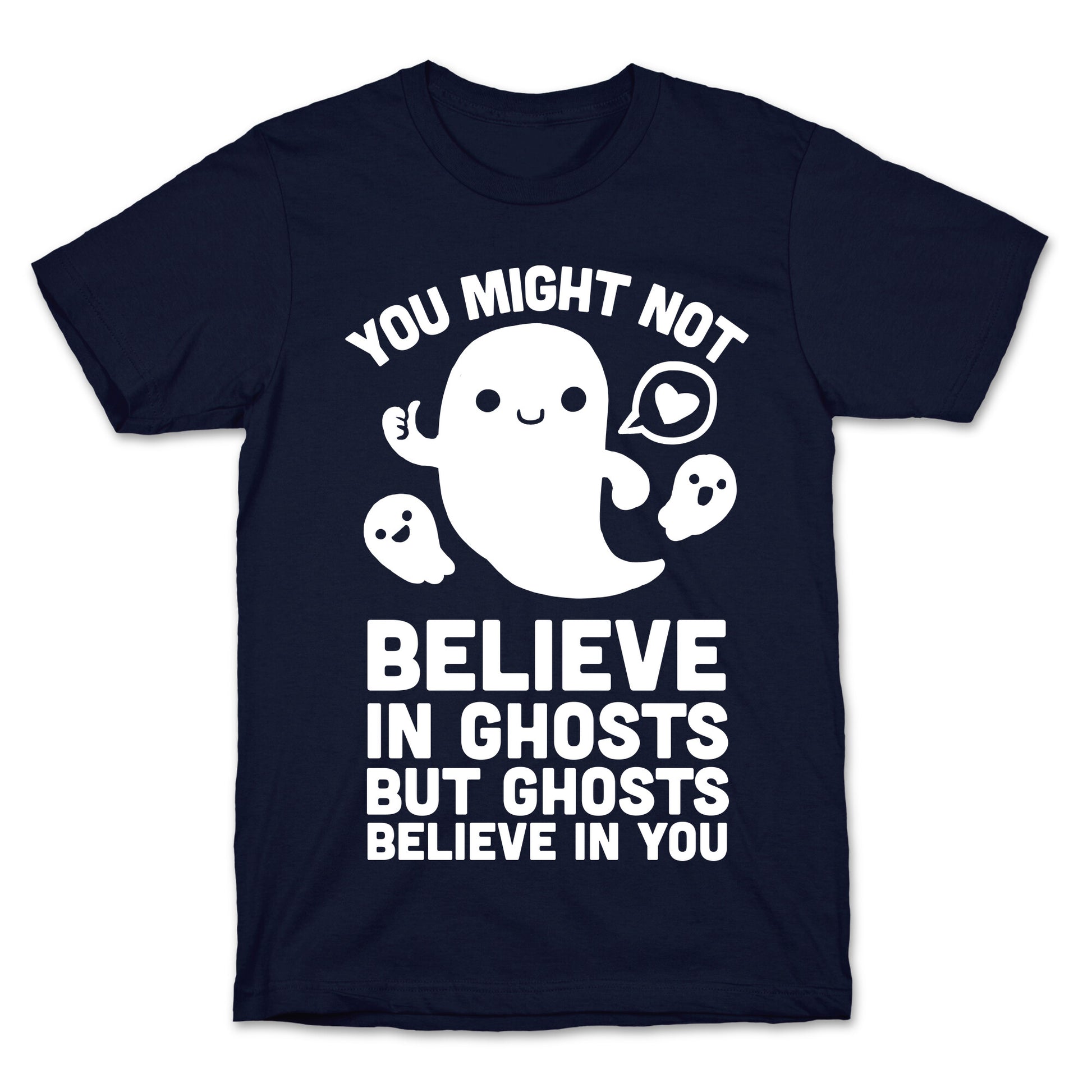 You Might Not Believe in Ghosts But Ghosts Believe in You T-Shirt