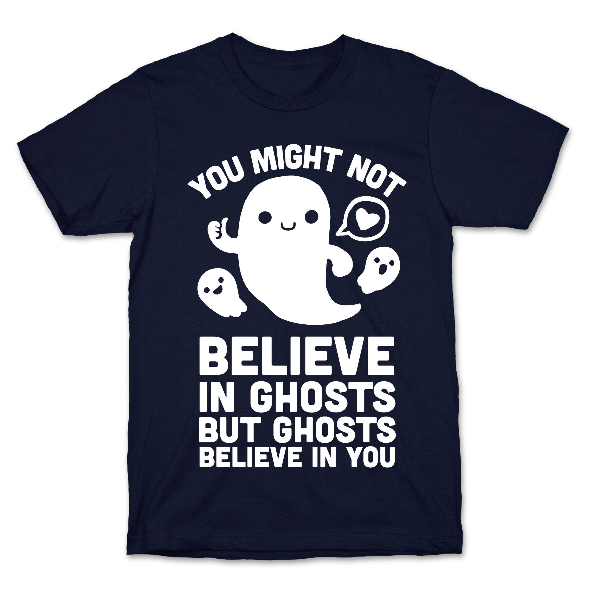 You Might Not Believe in Ghosts But Ghosts Believe in You T-Shirt