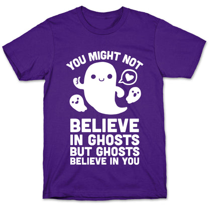 You Might Not Believe in Ghosts But Ghosts Believe in You T-Shirt