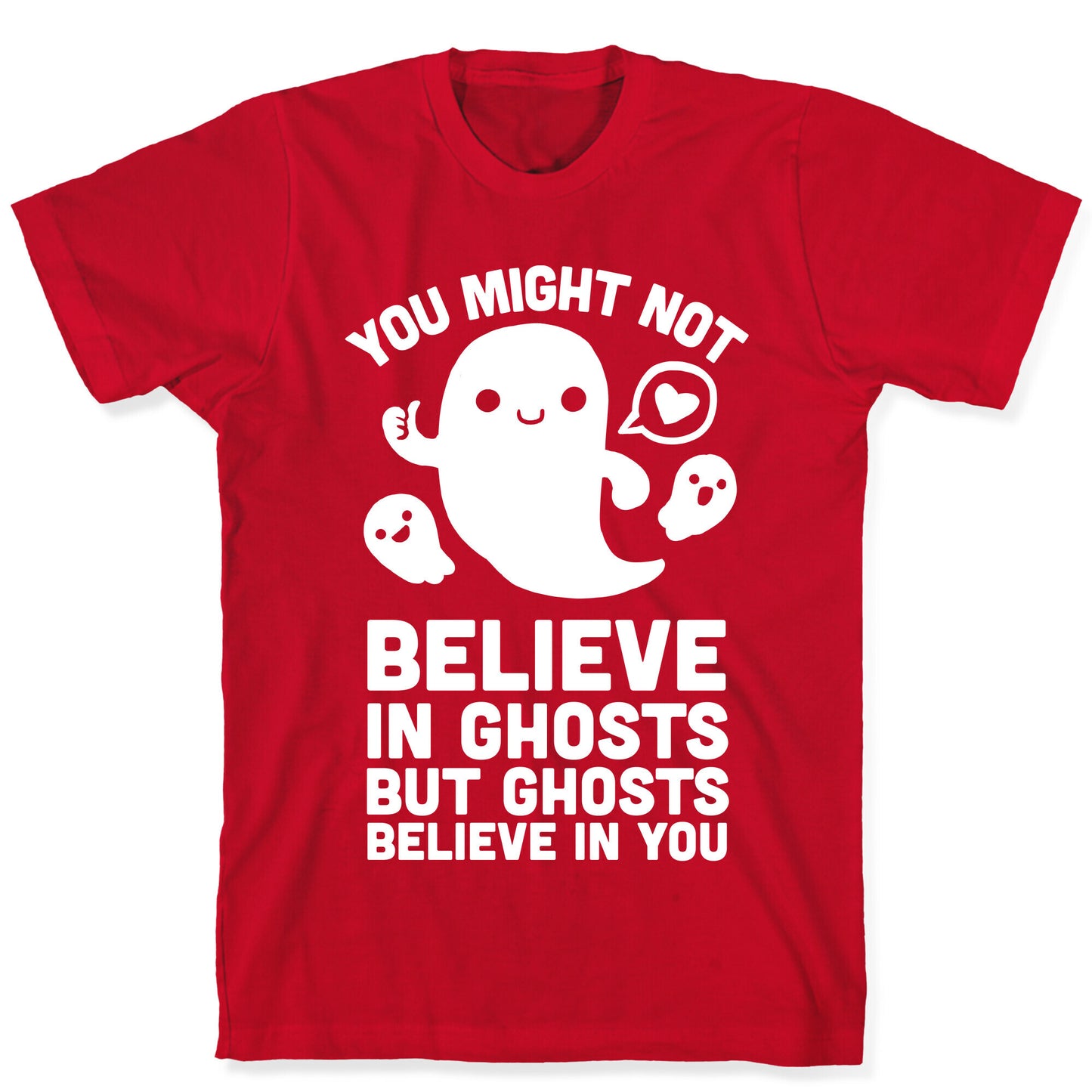 You Might Not Believe in Ghosts But Ghosts Believe in You T-Shirt