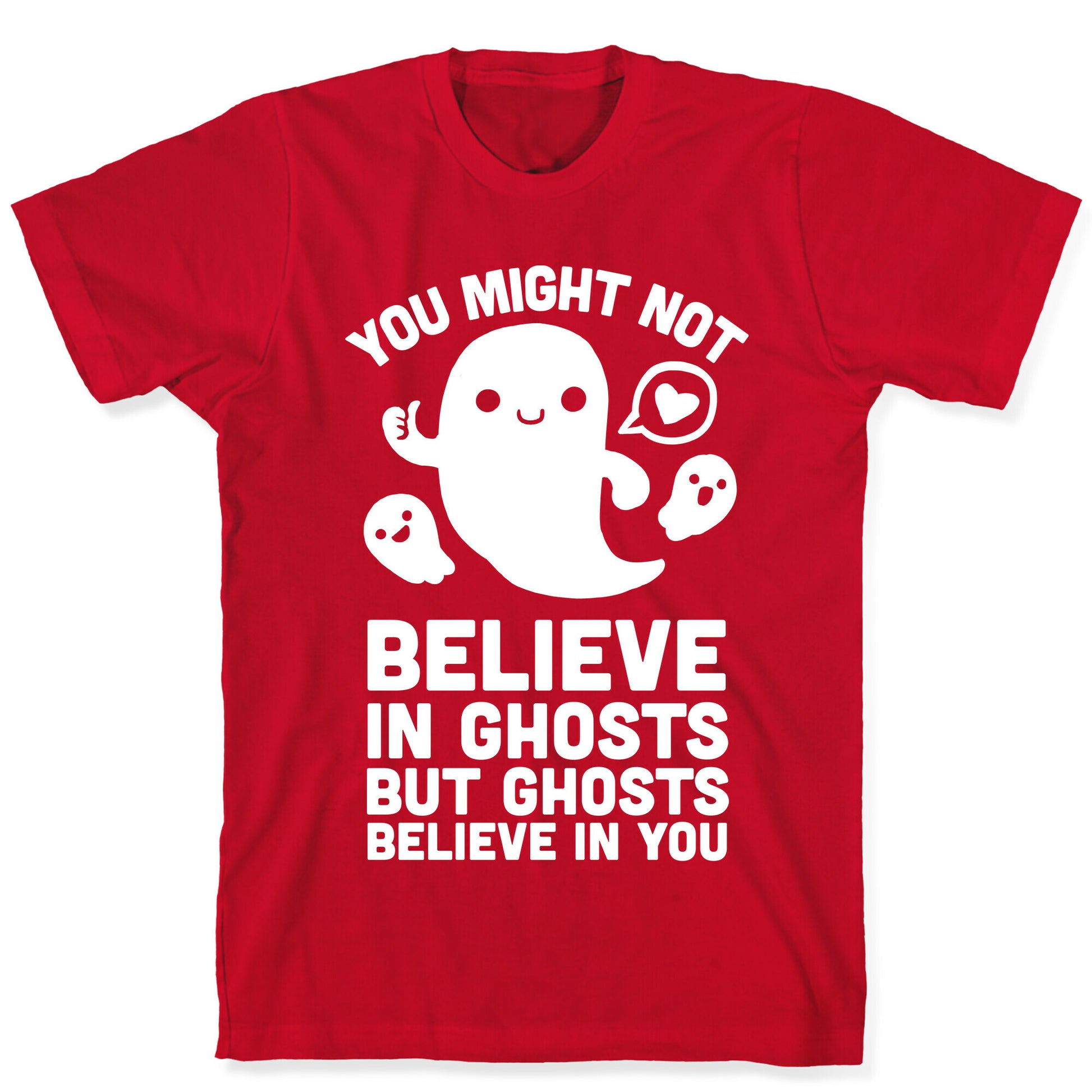 You Might Not Believe in Ghosts But Ghosts Believe in You T-Shirt