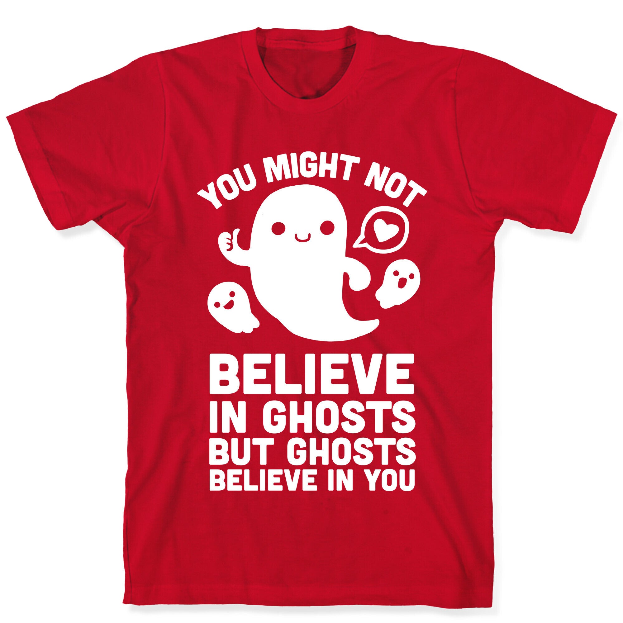 You Might Not Believe in Ghosts But Ghosts Believe in You T-Shirt