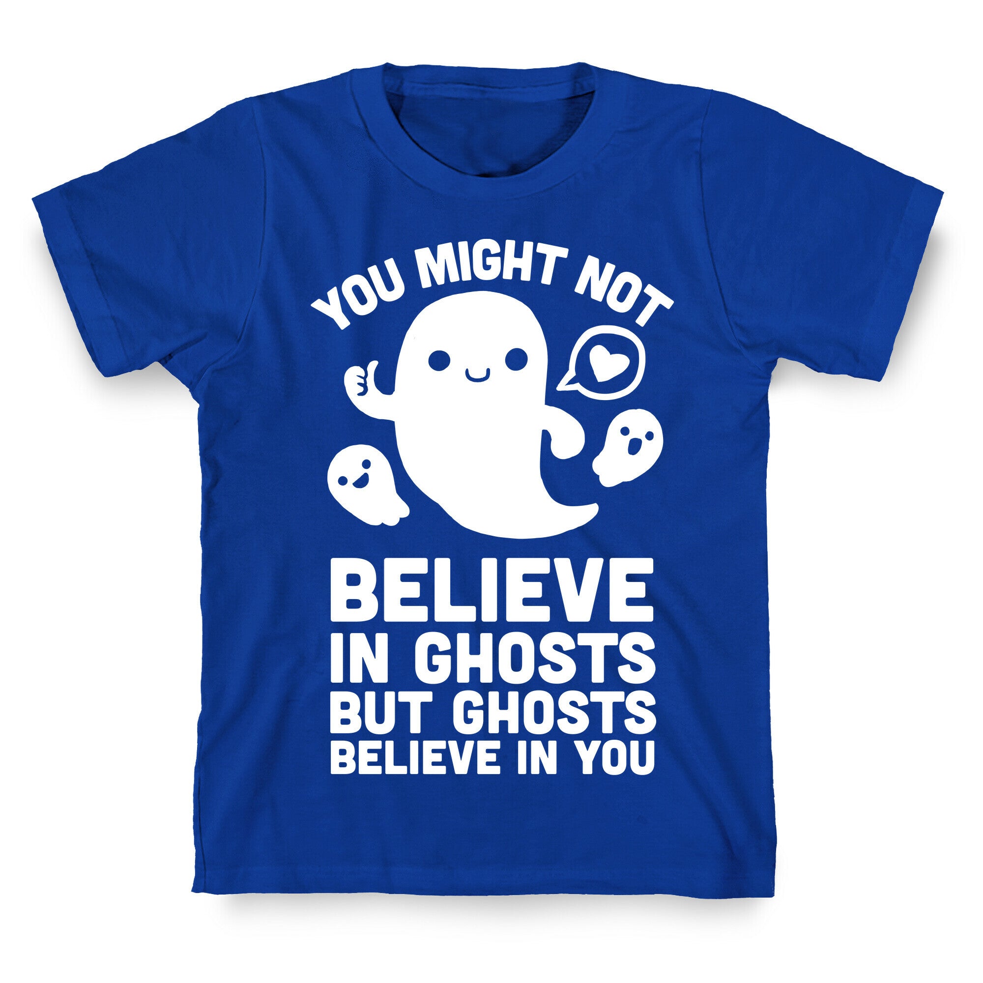 You Might Not Believe in Ghosts But Ghosts Believe in You T-Shirt