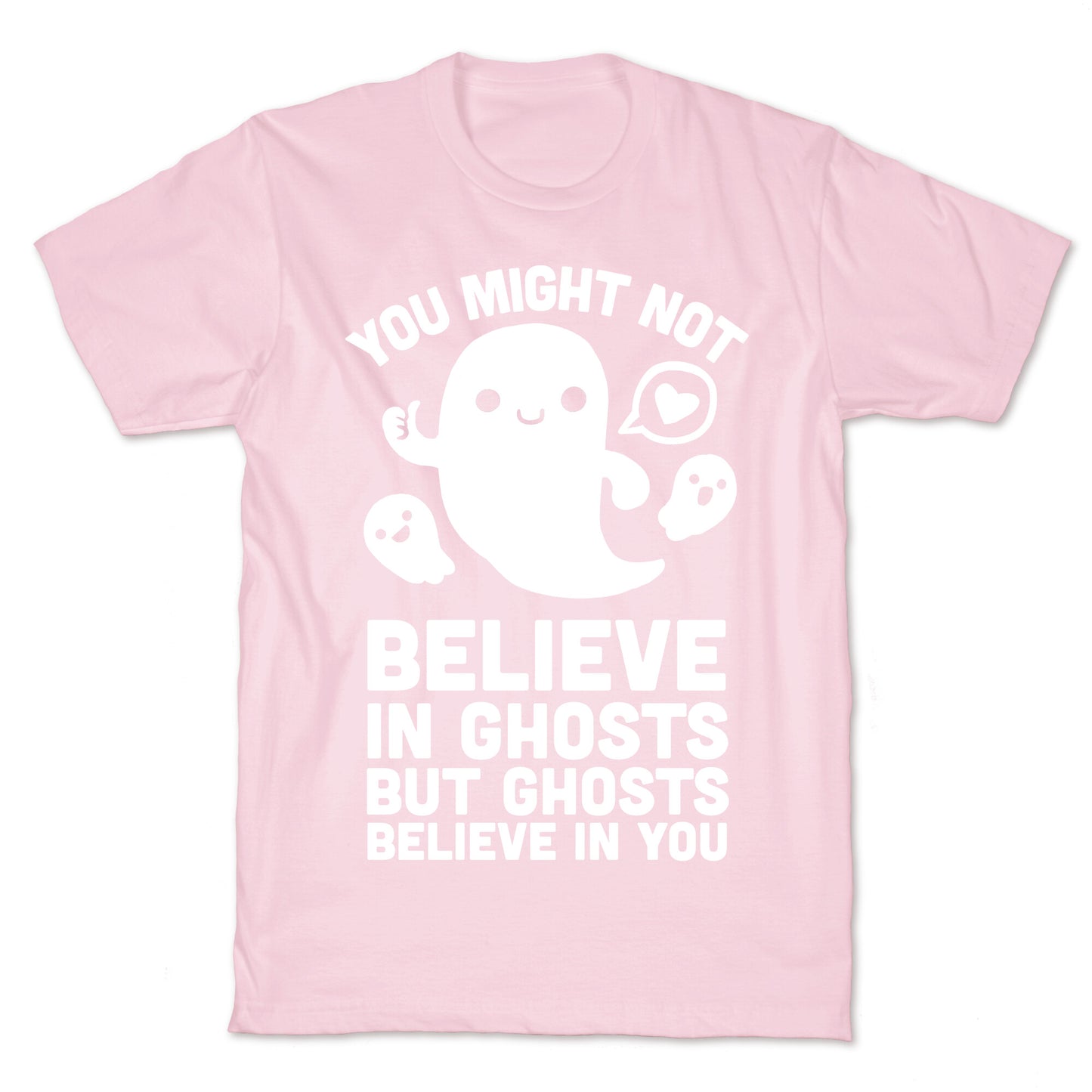 You Might Not Believe in Ghosts But Ghosts Believe in You T-Shirt