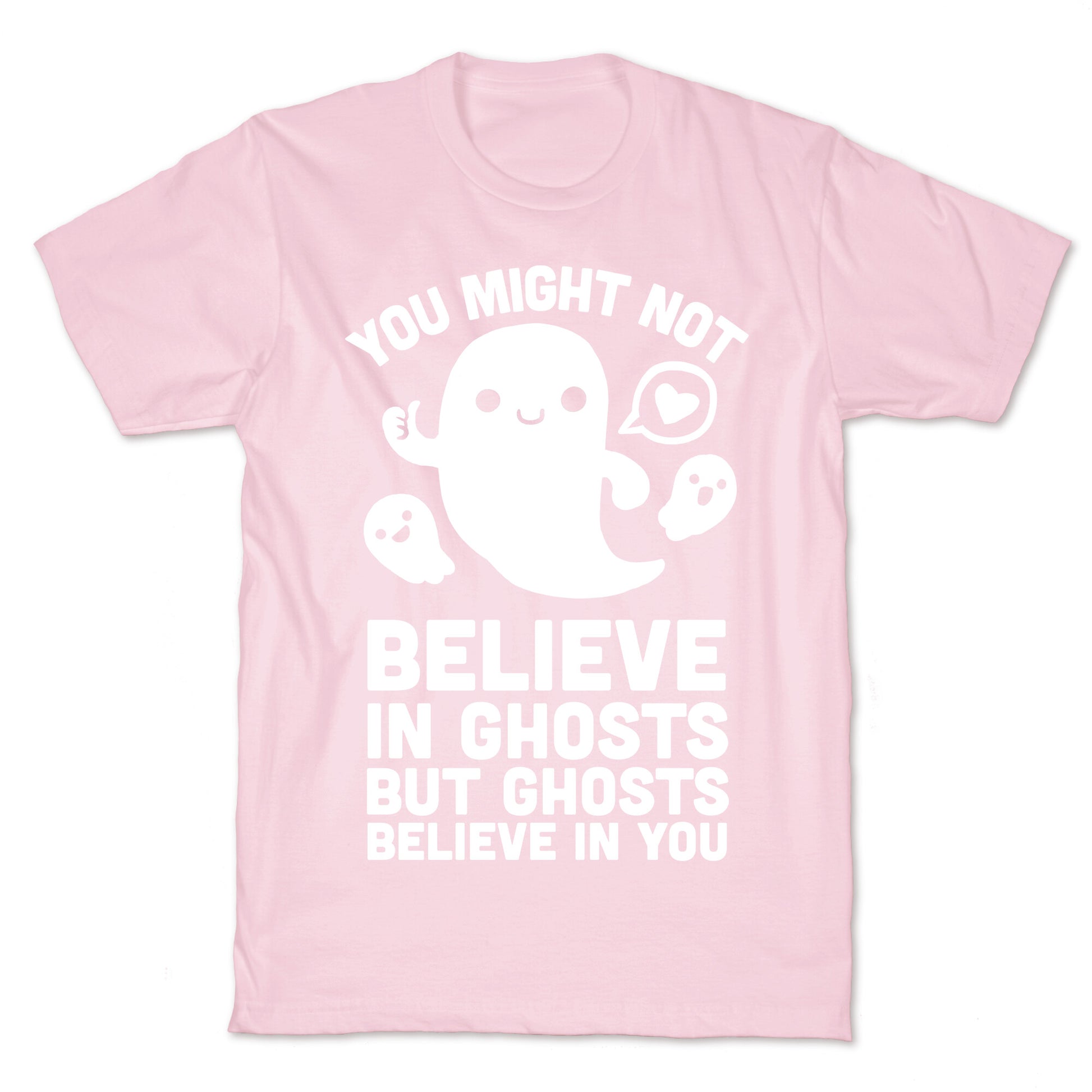 You Might Not Believe in Ghosts But Ghosts Believe in You T-Shirt
