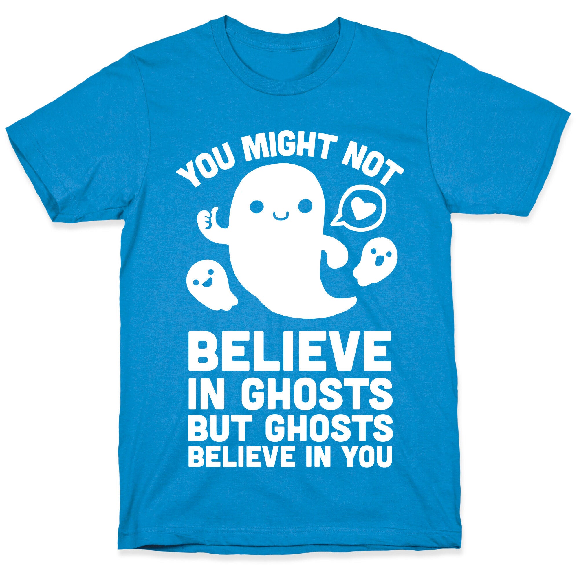You Might Not Believe in Ghosts But Ghosts Believe in You T-Shirt