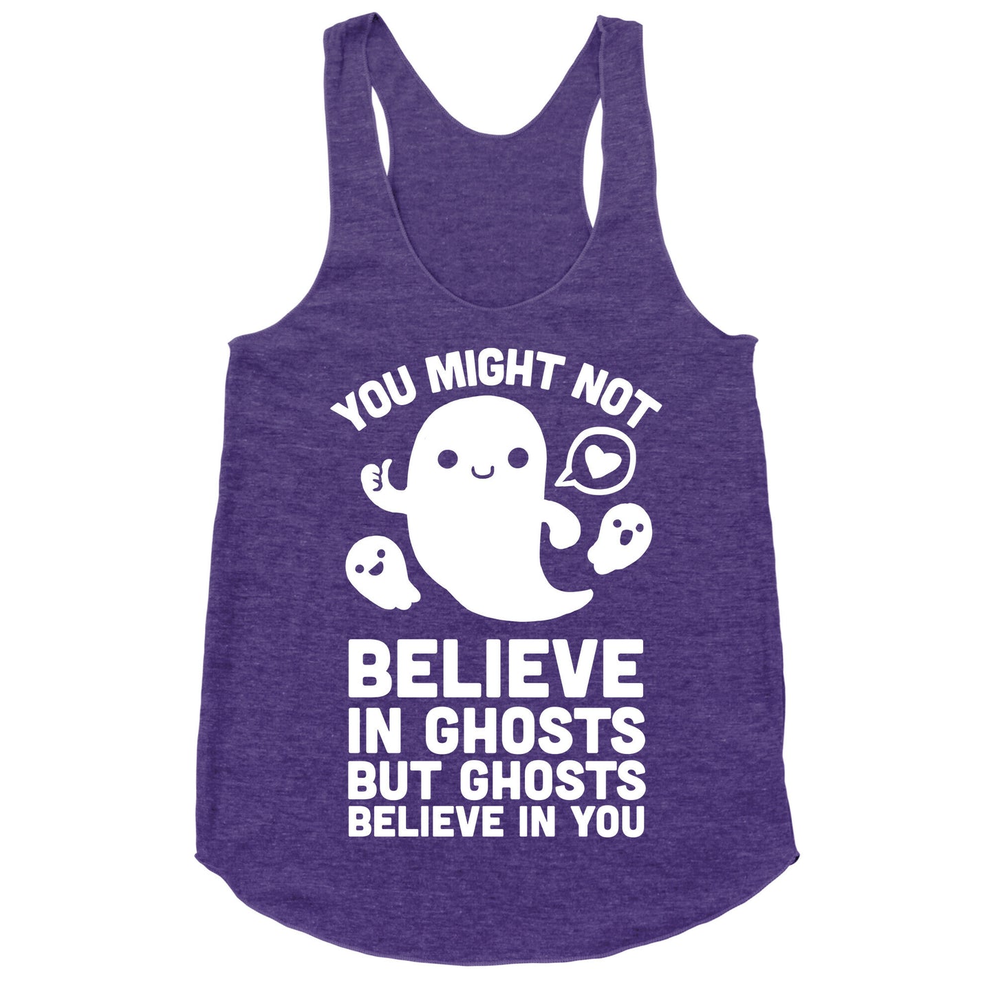You Might Not Believe in Ghosts But Ghosts Believe in You Racerback Tank