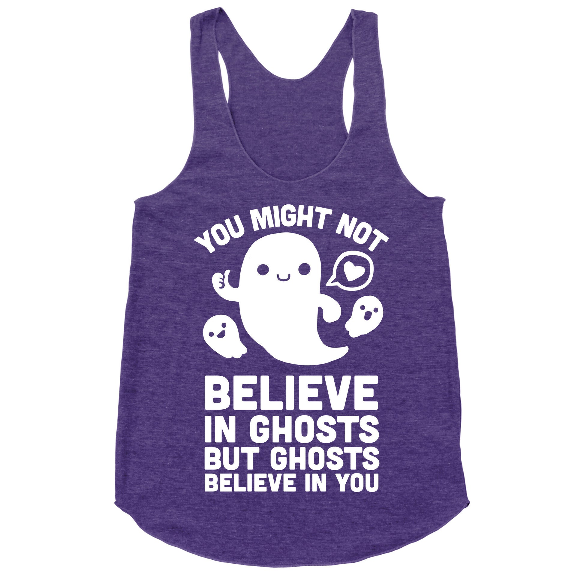 You Might Not Believe in Ghosts But Ghosts Believe in You Racerback Tank