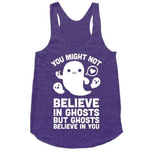 You Might Not Believe in Ghosts But Ghosts Believe in You Racerback Tank