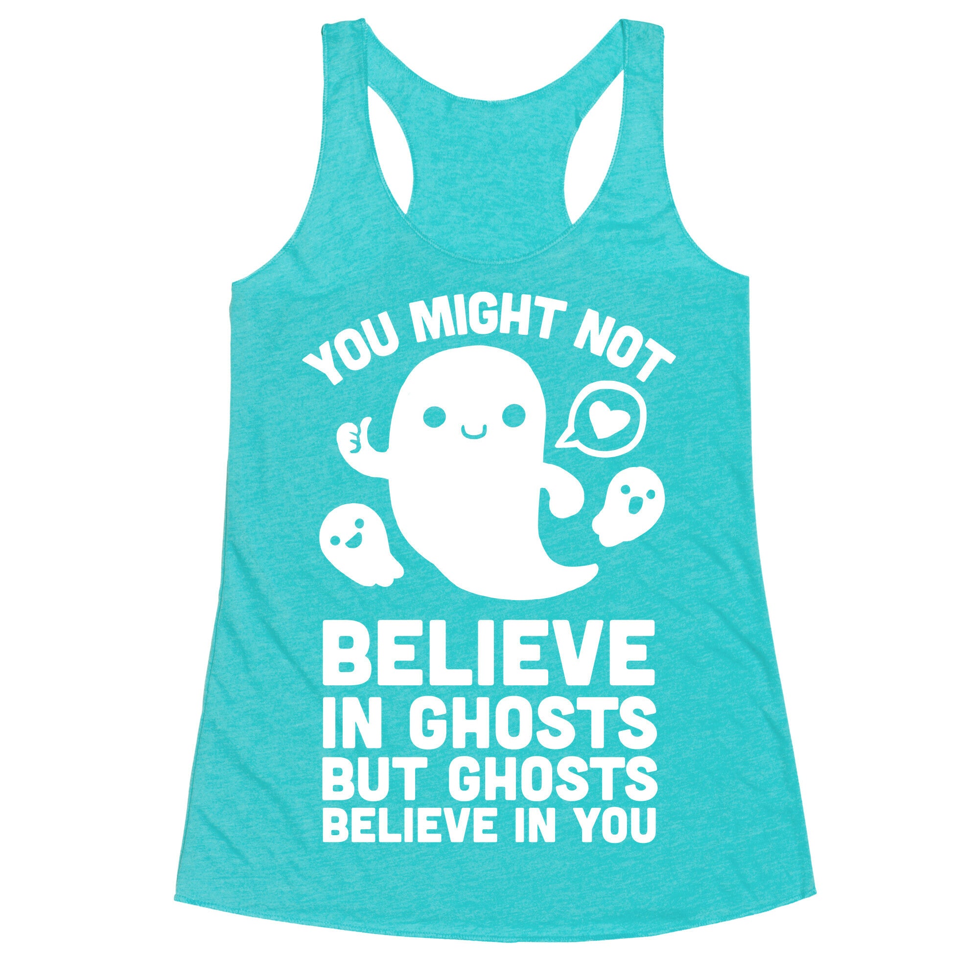You Might Not Believe in Ghosts But Ghosts Believe in You Racerback Tank
