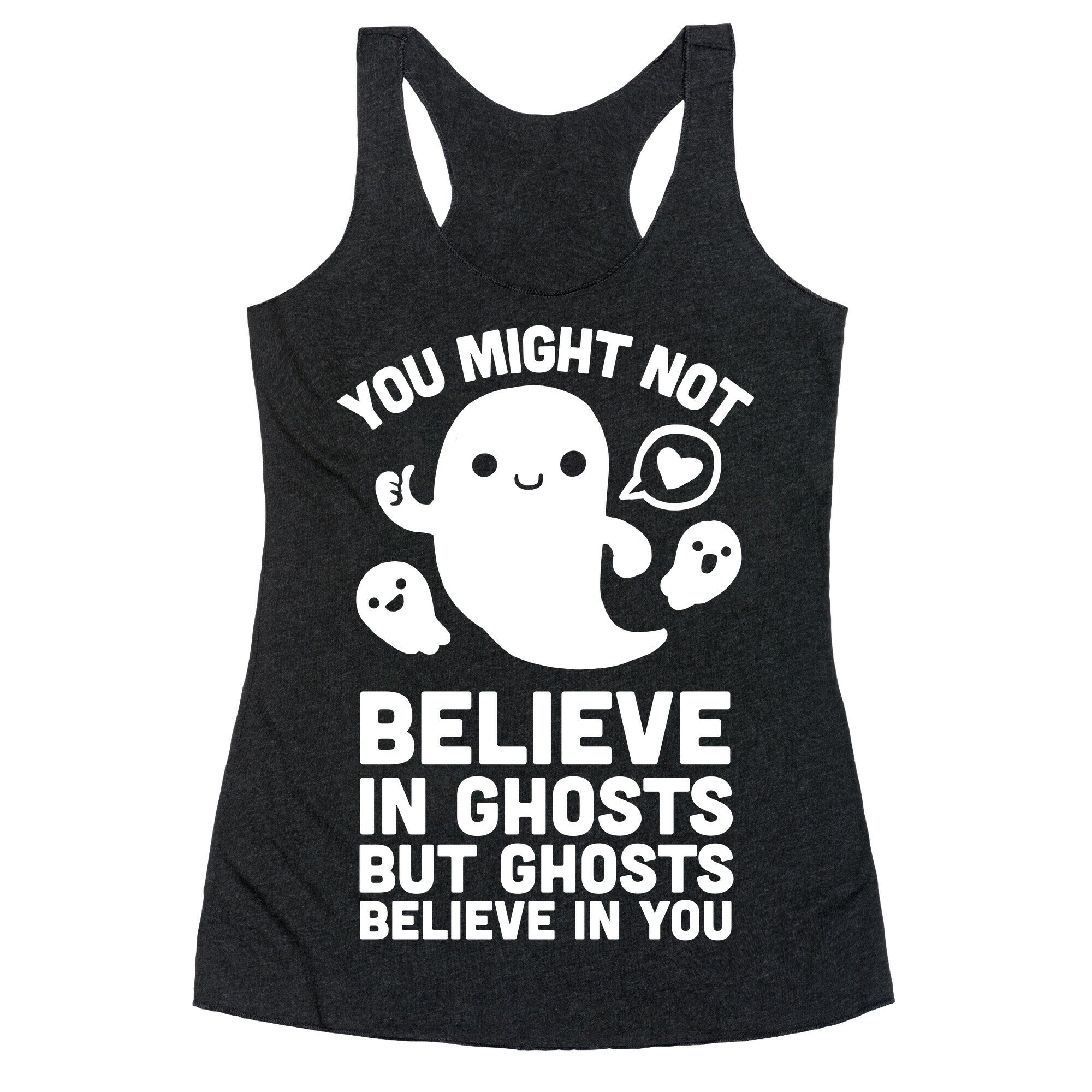You Might Not Believe in Ghosts But Ghosts Believe in You Racerback Tank