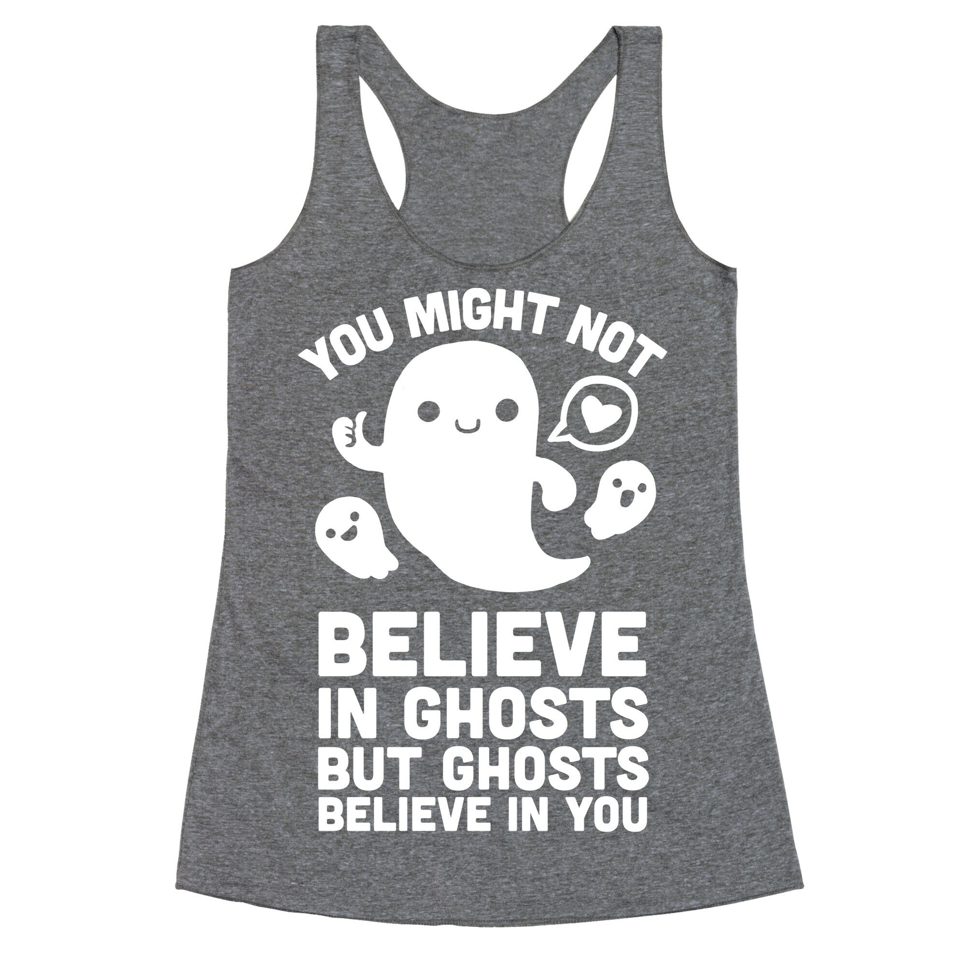 You Might Not Believe in Ghosts But Ghosts Believe in You Racerback Tank