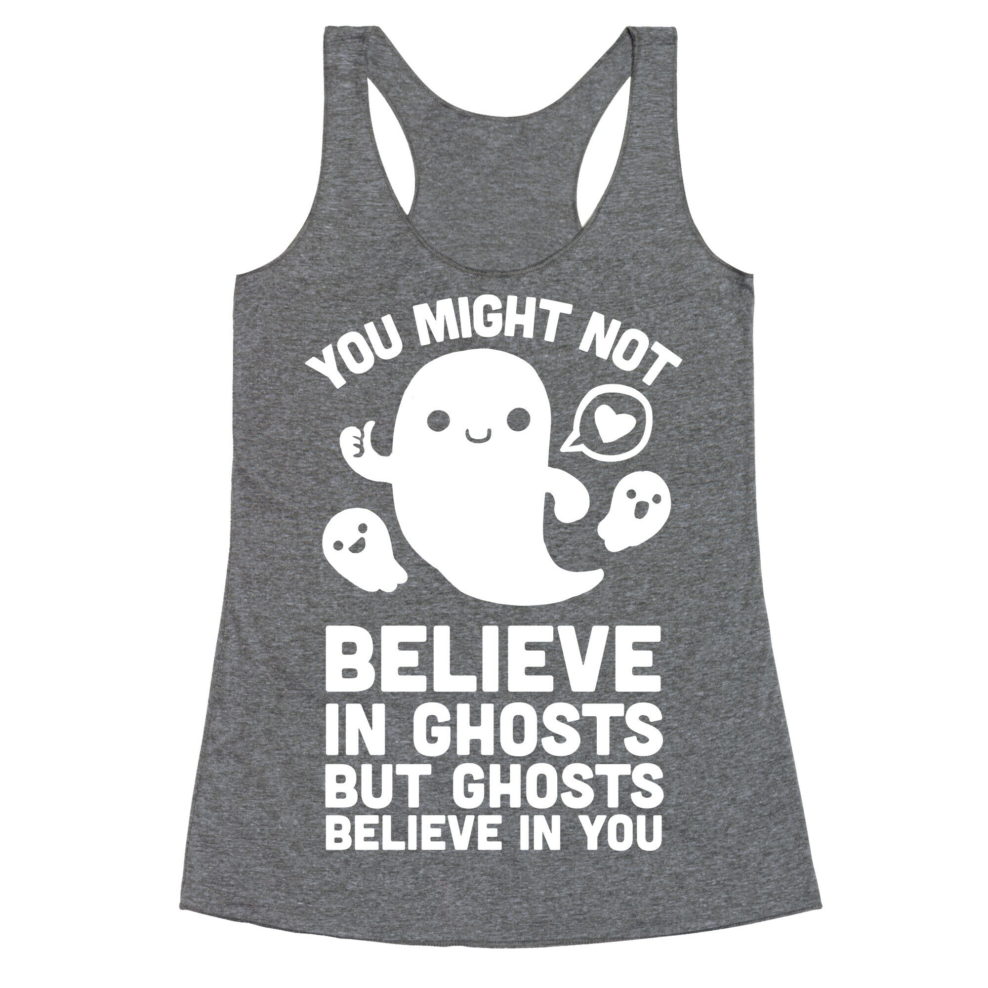 You Might Not Believe in Ghosts But Ghosts Believe in You Racerback Tank