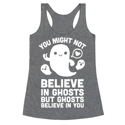 You Might Not Believe in Ghosts But Ghosts Believe in You Racerback Tank