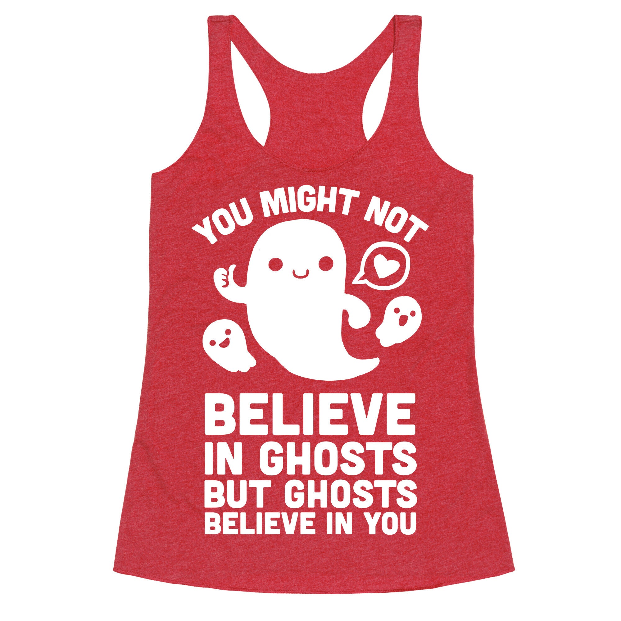 You Might Not Believe in Ghosts But Ghosts Believe in You Racerback Tank