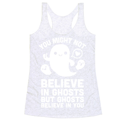 You Might Not Believe in Ghosts But Ghosts Believe in You Racerback Tank