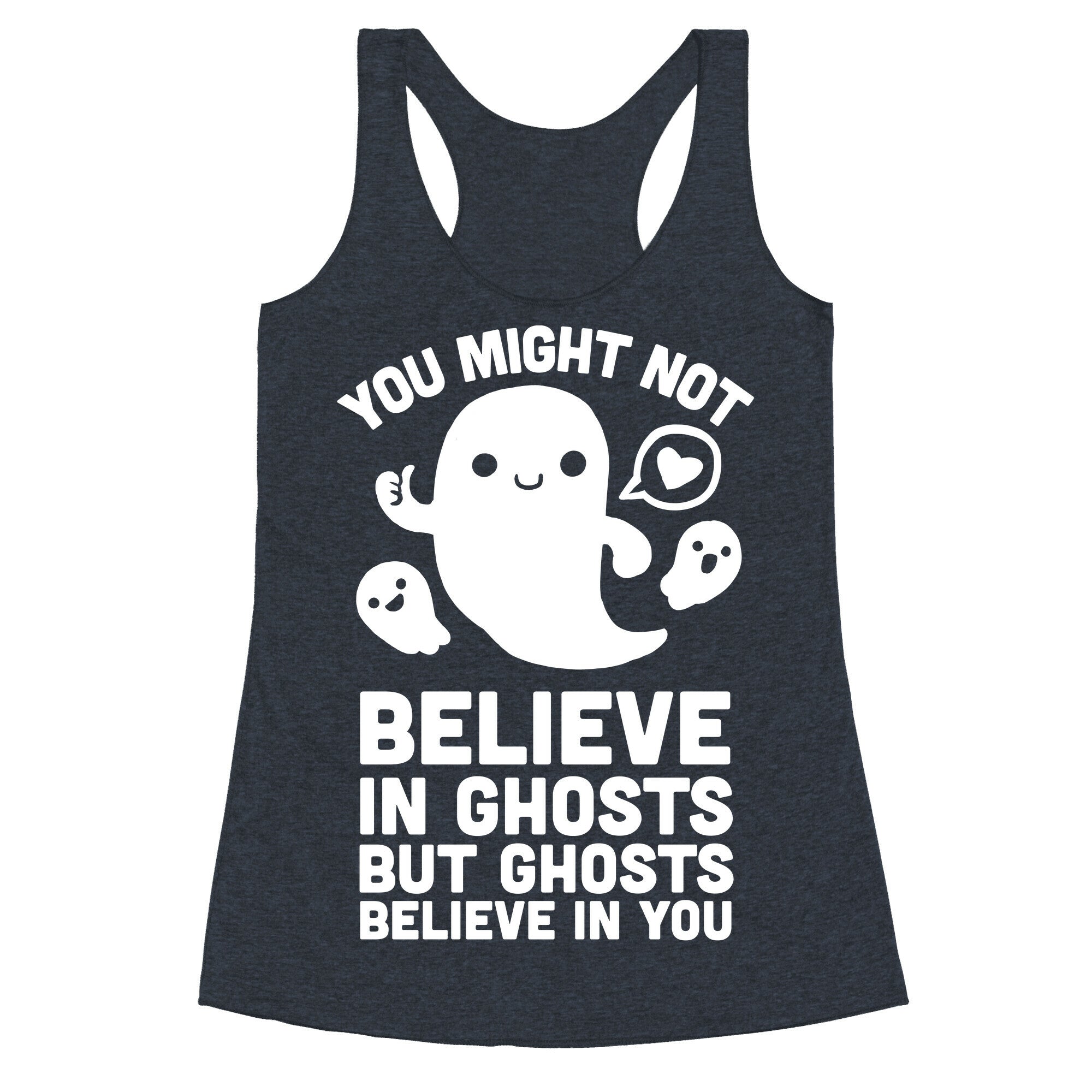 You Might Not Believe in Ghosts But Ghosts Believe in You Racerback Tank