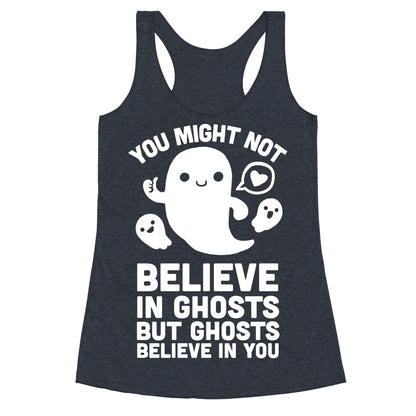 You Might Not Believe in Ghosts But Ghosts Believe in You Racerback Tank