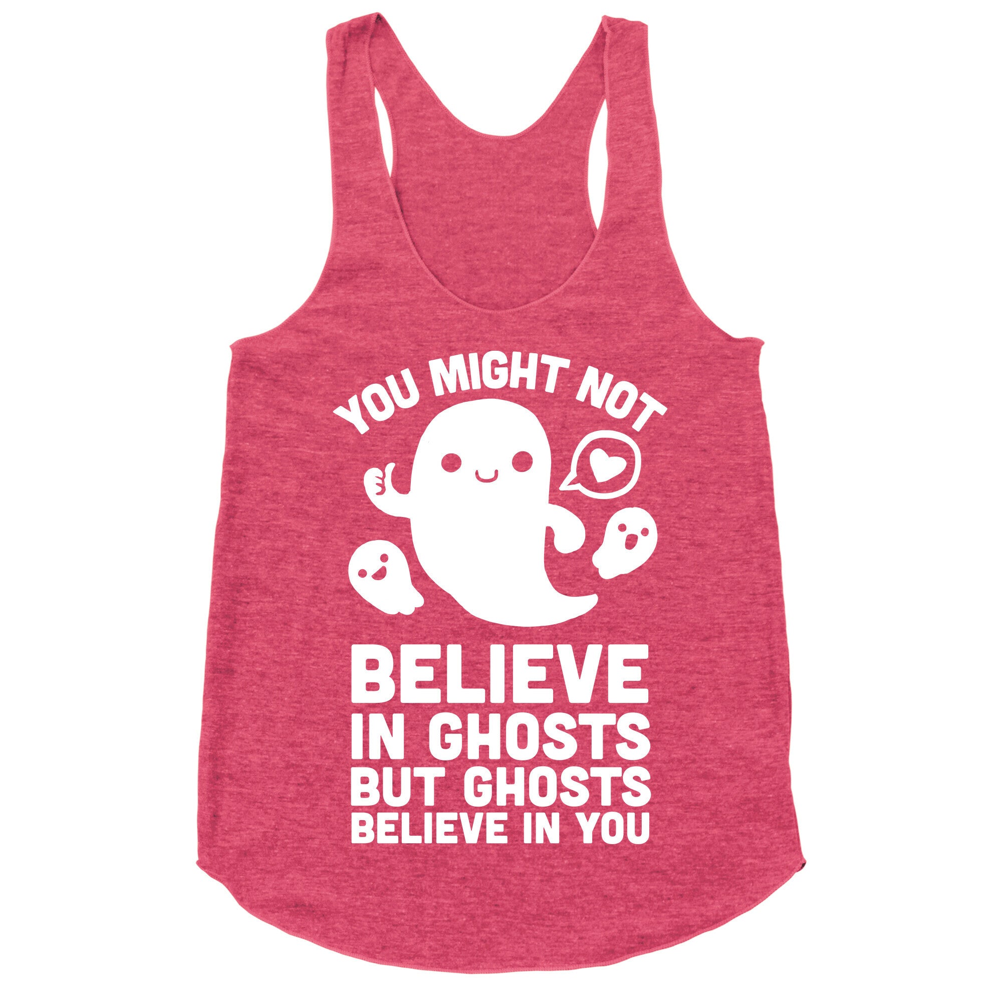 You Might Not Believe in Ghosts But Ghosts Believe in You Racerback Tank