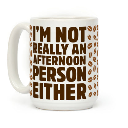 I'm Not Really An Afternoon Person Either Coffee Mug