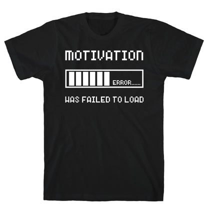 Motivation Has Failed to Load T-Shirt