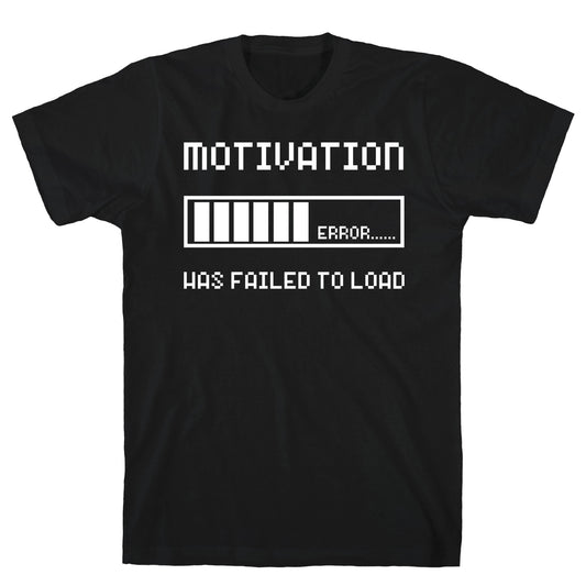 Motivation Has Failed to Load T-Shirt