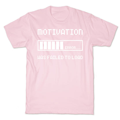 Motivation Has Failed to Load T-Shirt