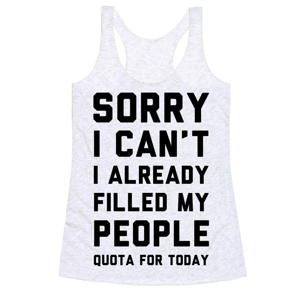 Sorry I Can't I Already Filled My People Quota for Today Racerback Tank