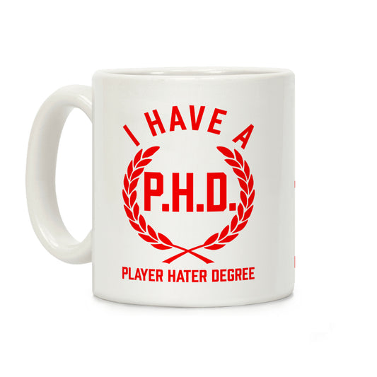 I Have A P.H.D. (Player Hater Degree) Coffee Mug