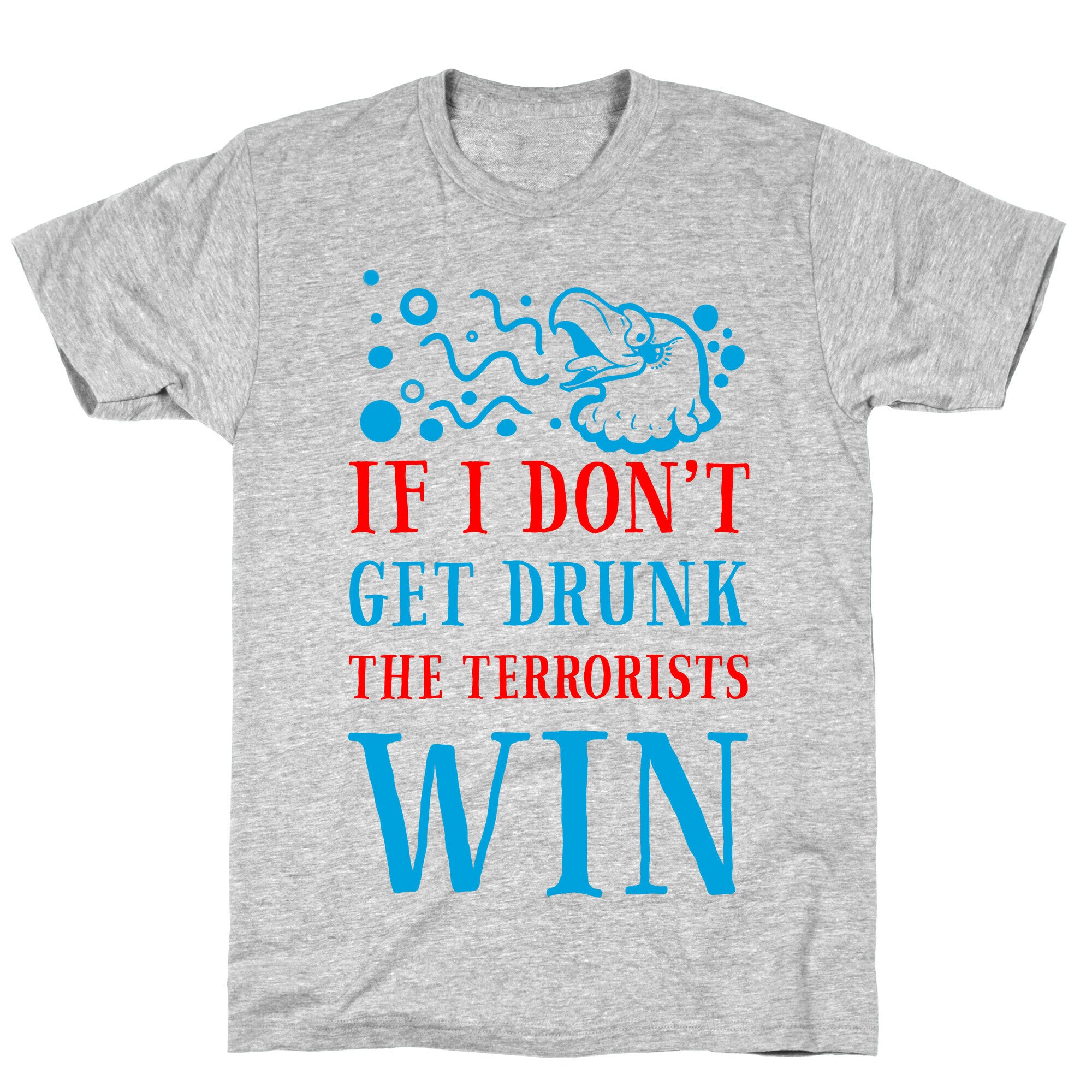 If I Don't Get Drunk The Terrorists Win T-Shirt