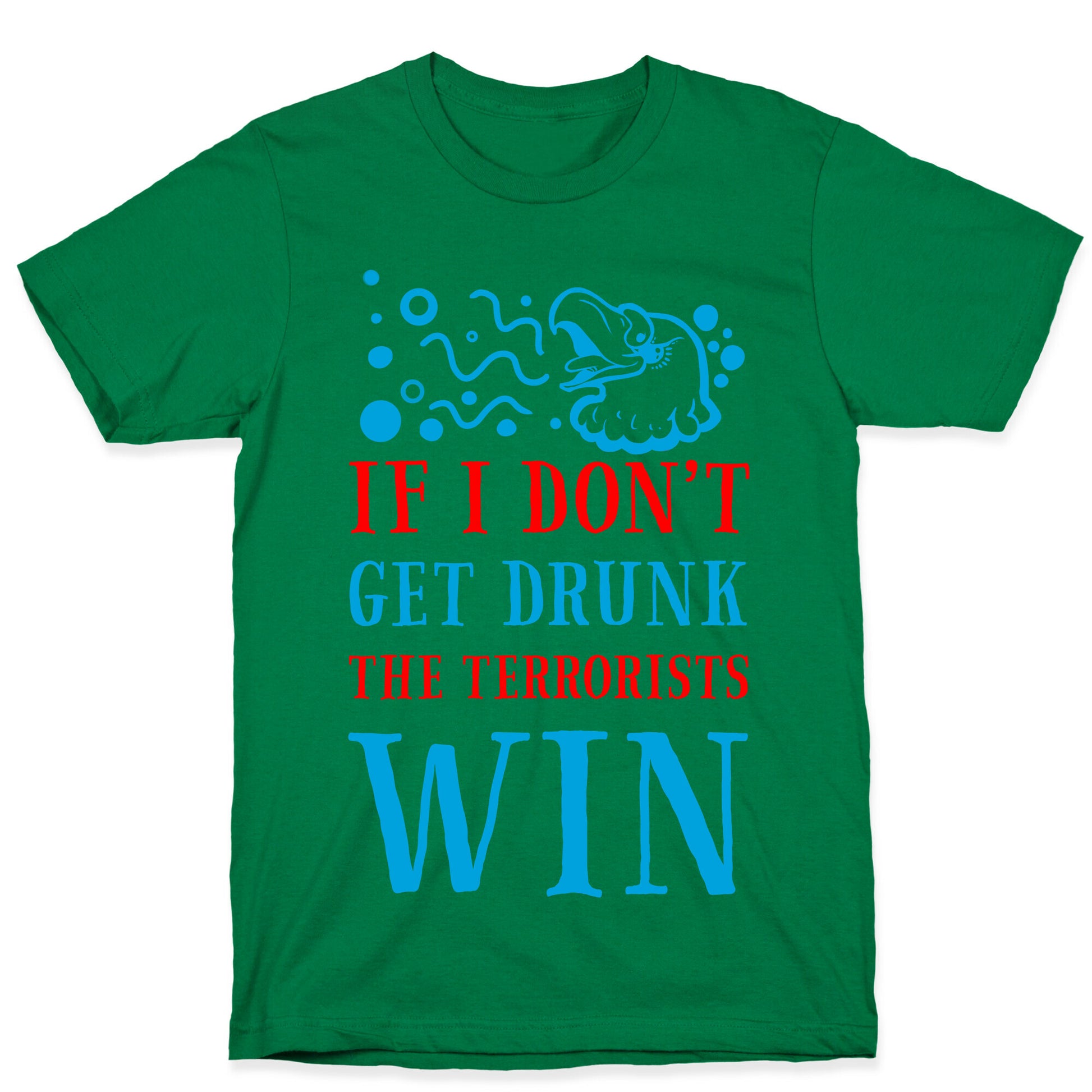 If I Don't Get Drunk The Terrorists Win T-Shirt
