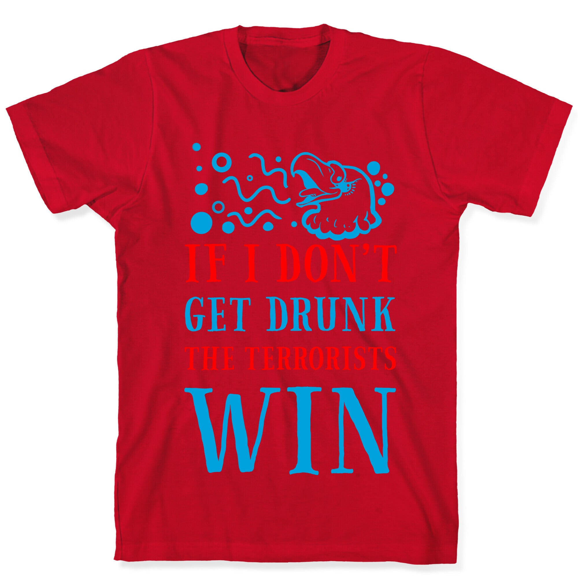 If I Don't Get Drunk The Terrorists Win T-Shirt