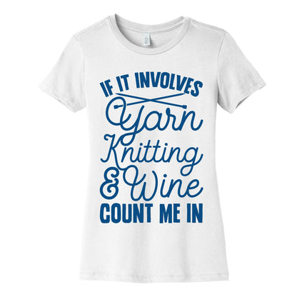 If It Involves Yarn, Knitting, & Wine, Count Me In Women's Cotton Tee