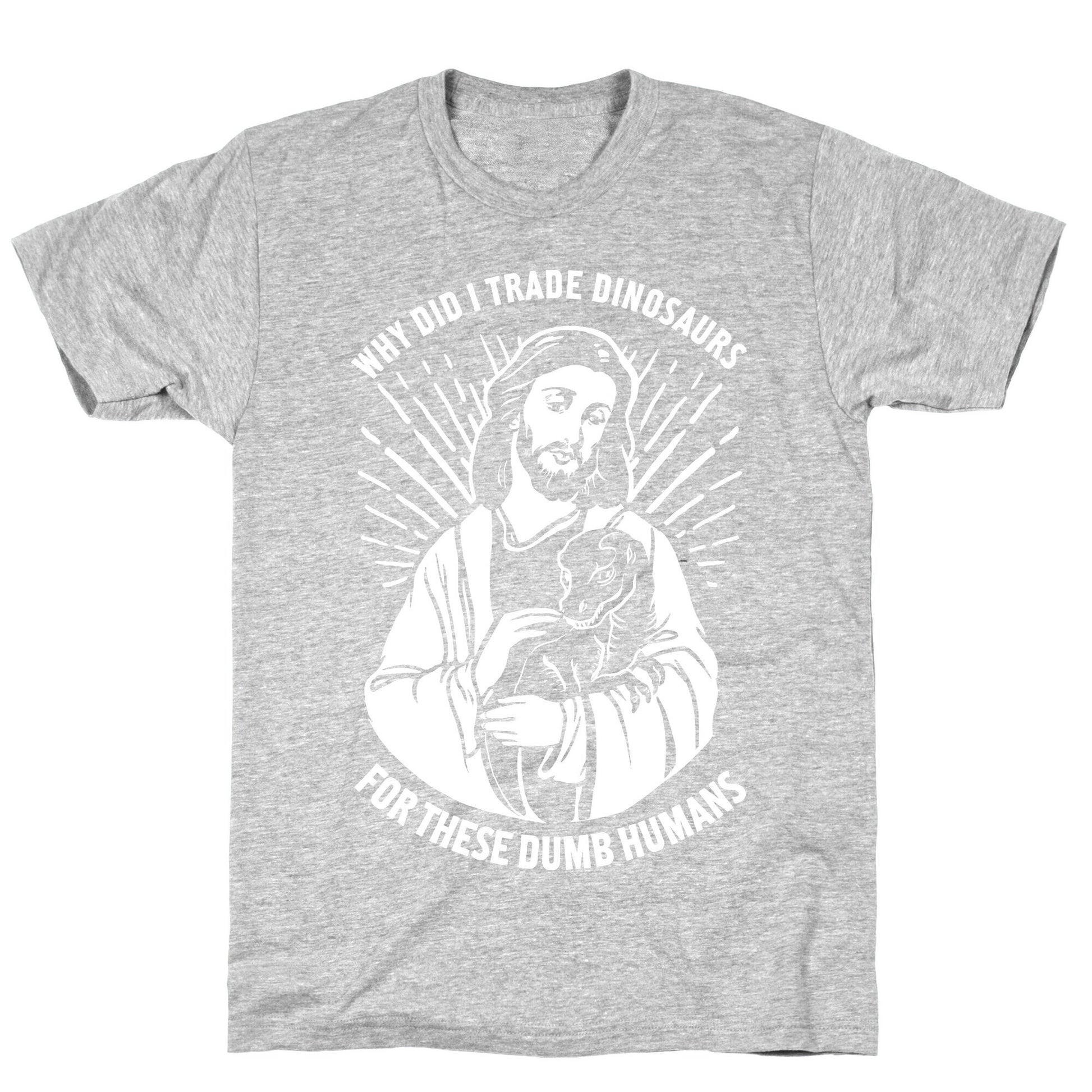 Why Did I Trade Dinosaurs For These Dumb Humans T-Shirt