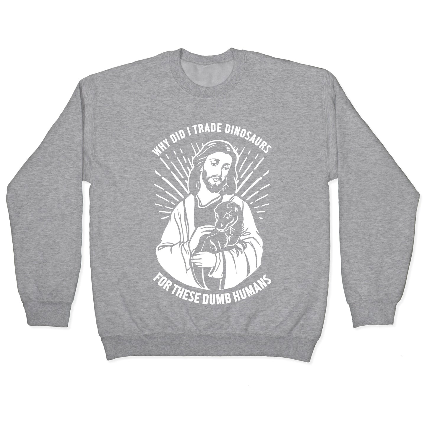 Why Did I Trade Dinosaurs For These Dumb Humans Crewneck Sweatshirt