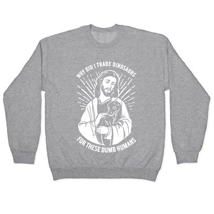 Why Did I Trade Dinosaurs For These Dumb Humans Crewneck Sweatshirt